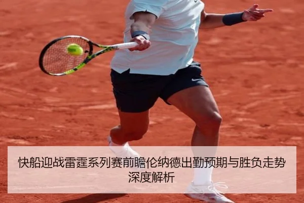 快船迎战雷霆系列赛前瞻伦纳德出勤预期与胜负走势深度解析